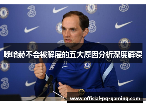 滕哈赫不会被解雇的五大原因分析深度解读