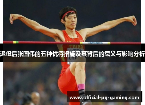 退役后张国伟的五种优待措施及其背后的意义与影响分析