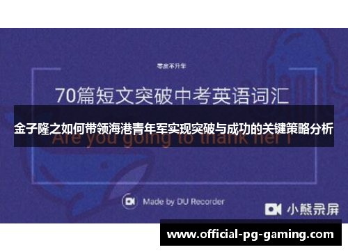 金子隆之如何带领海港青年军实现突破与成功的关键策略分析 金子隆之如何带领海港青年军实现突破与成功的关键策略分析