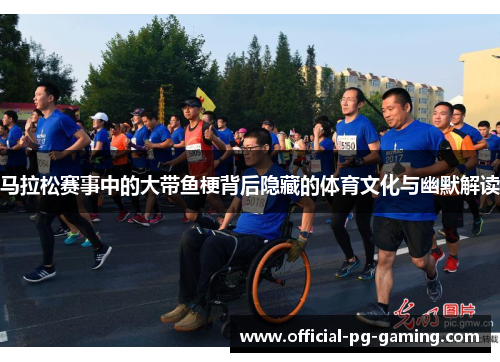 马拉松赛事中的大带鱼梗背后隐藏的体育文化与幽默解读